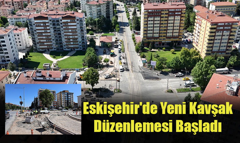 Eskişehir’de Yeni Kavşak Düzenlemesi Başladı