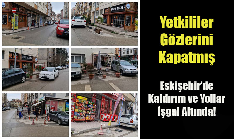 Vatandaş İsyanı: "Sahipsiz Şehir" Eskişehir’de Kaldırım ve Yollar İşgal Altında!