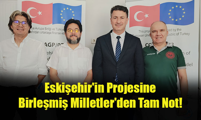 Eskişehir’in İklim Değişikliğine Dayanıklı Tarım Projesine Birleşmiş Milletler’den Tam Not!