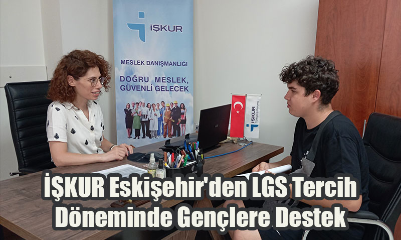 İŞKUR Eskişehir’den LGS Tercih Döneminde Gençlere Destek