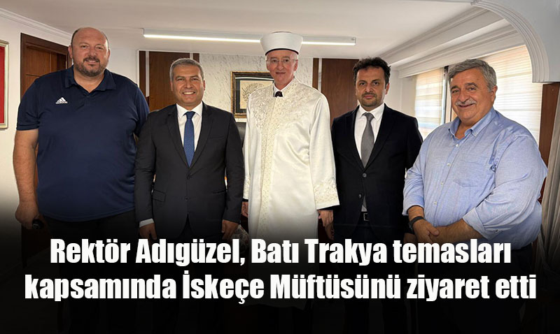Anadolu Üniversitesi’nden Batı Trakya’ya Akademik Köprü: İskeçe Müftüsü Ziyareti