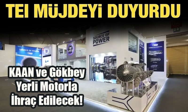 TEI "Son dzlkteyiz!" diyerek duyurdu! KAAN ve Gkbey Yerli Motorla hra Edilecek!