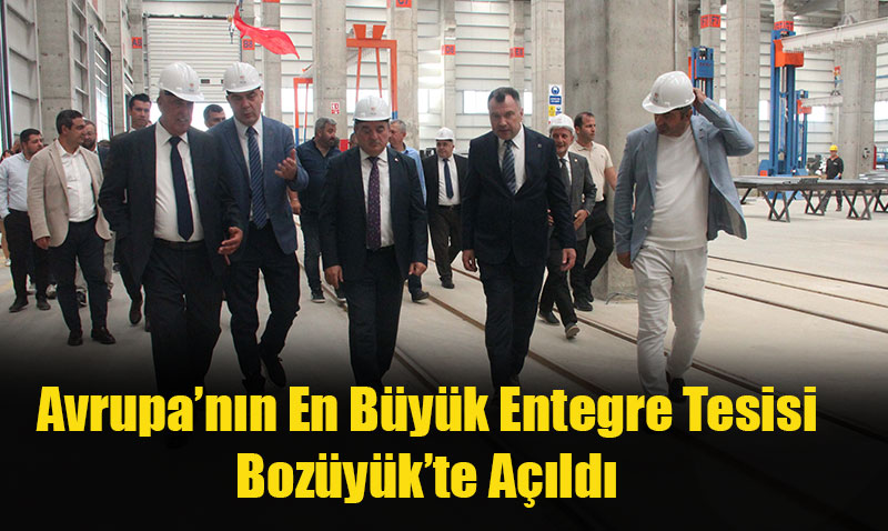 Avrupann En Byk Entegre Tesisi Bilecik Bozykte Ald
