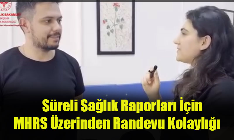 Süreli Sağlık Raporları İçin MHRS Üzerinden Randevu Kolaylığı