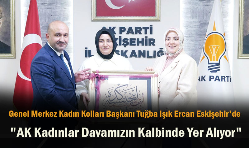 AK Parti Genel Merkez Kadn Kollar Bakan Tuba Ik Ercan Eskiehir’de