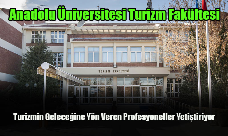 Anadolu Üniversitesi turizmin geleceğini şekillendiren profesyoneller yetiştiriyor