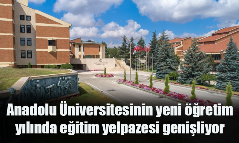 Anadolu Üniversitesi 2025-2026 Eğitim Yılına Yeni Bölüm ve Fakültelerle Giriyor