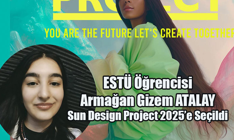 ESTÜ Öğrencisi Armağan Gizem Atalay, Sun Design Project 2025’e Seçildi