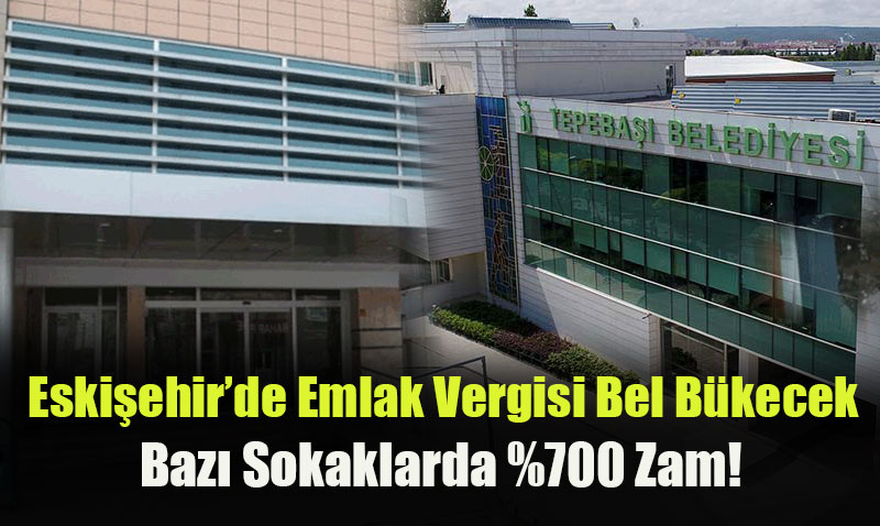 Eskiehir’de Emlak Vergisinde %700 ok Zam!