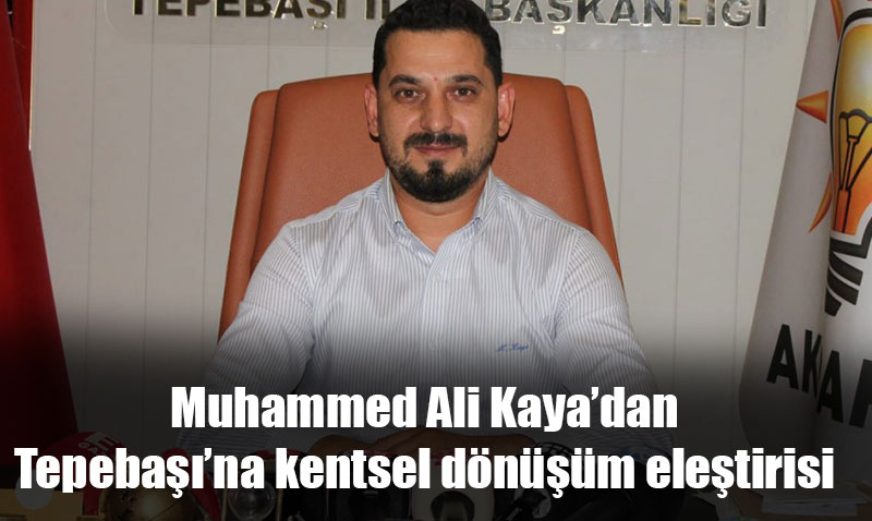 AK Parti Tepebaşı İlçe Başkanı Kaya’dan Tepebaşı Belediyesine Sert Eleştiri