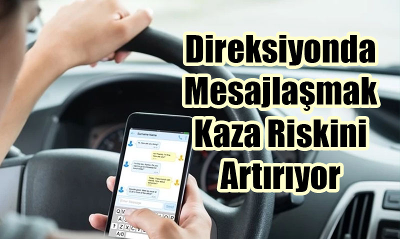 Direksiyonda Mesajlamak Kaza Riskini 23 Kat Artryor!