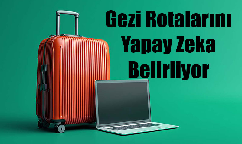 Trkiye’deki Gezginlerin %40’ Seyahat Plan in Yapay Zekaya Gveniyor
