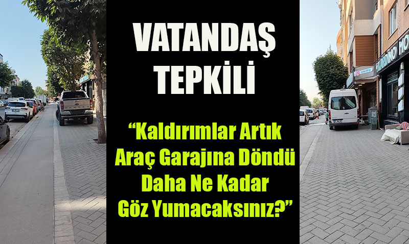 Vatandaştan Yetkililere Tepki: “Kaldırımlar Artık Araç Garajına Döndü"