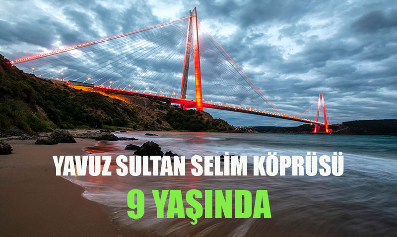 Yavuz Sultan Selim Köprüsü 9 Yaşında: 9 Yılda 70 Milyar TL Tasarruf Sağlandı