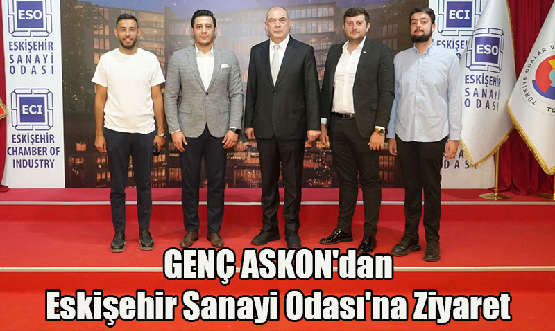 GENÇ ASKON’dan Eskişehir Sanayi Odası’na Ziyaret