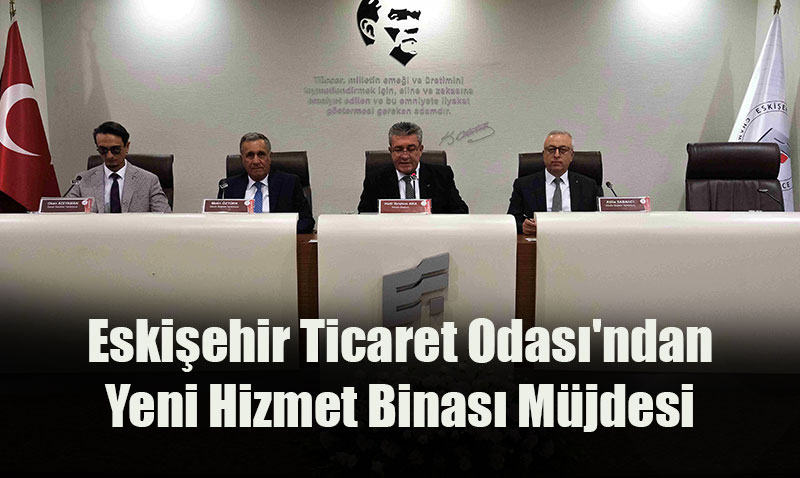 Eskişehir Ticaret Odası’ndan Yeni Hizmet Binası Müjdesi