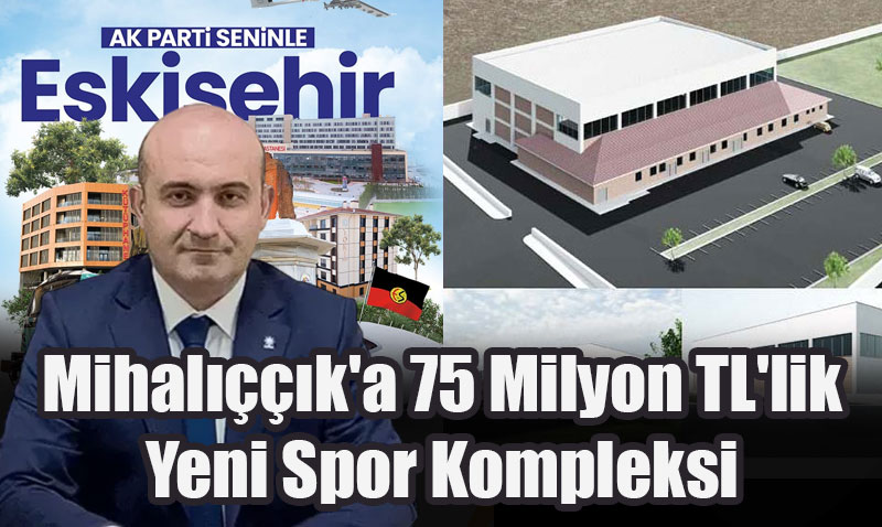 Mihalıççık’a 75 Milyon TL’lik Yeni Spor Kompleksi
