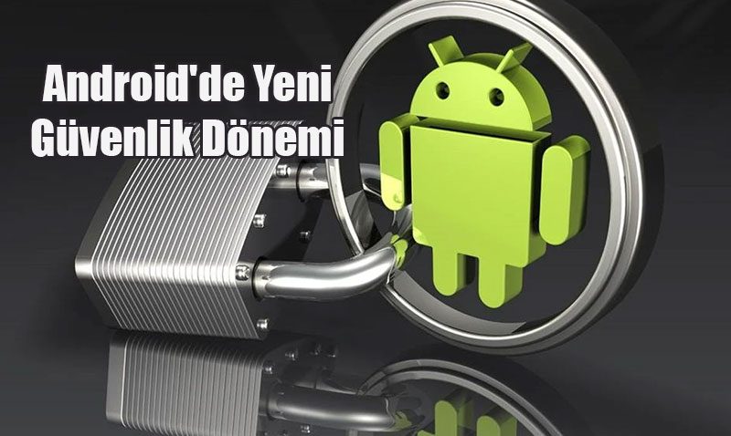 Android’de Yeni Güvenlik Dönemi: Google’dan Uygulama Doğrulama Hamlesi