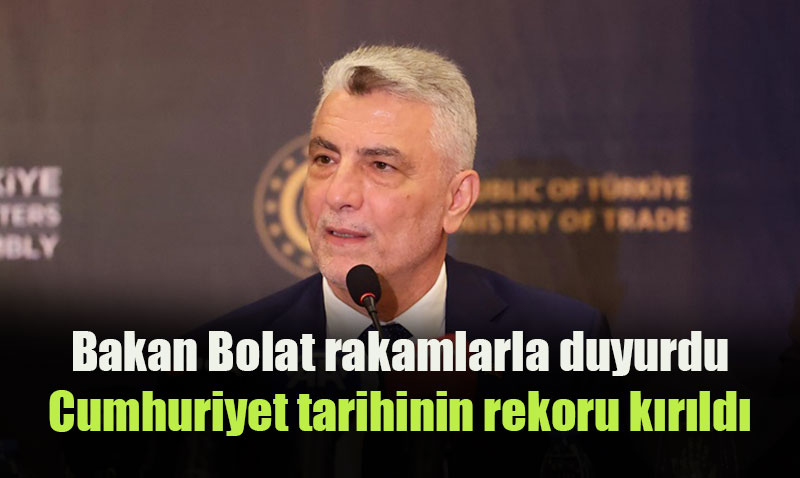 Bakan Bolat rakamlarla duyurdu: Cumhuriyet tarihinin rekoru kırıldı