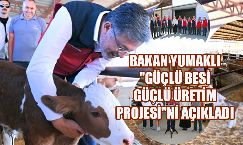 Bakan Yumaklı, "Güçlü Besi Güçlü Üretim Projesi"ni Duyurdu