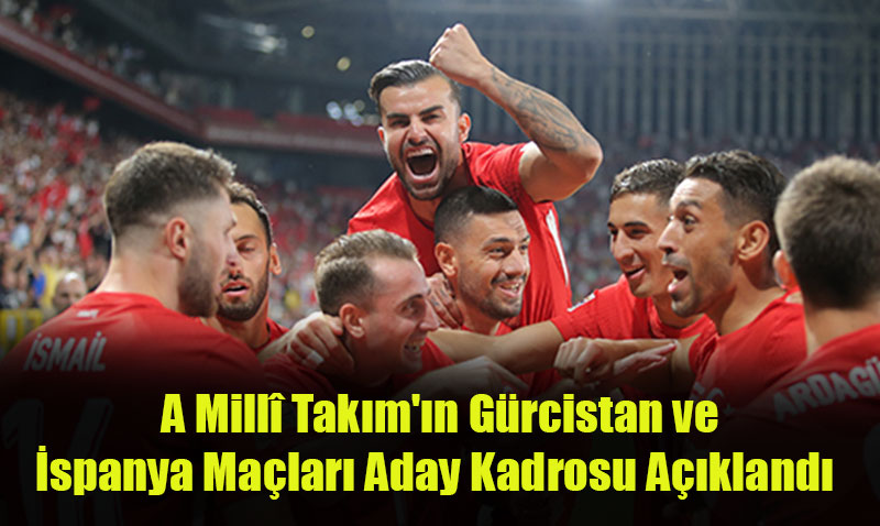 A Millî Takım’ın Gürcistan ve İspanya Maçları Aday Kadrosu Açıklandı