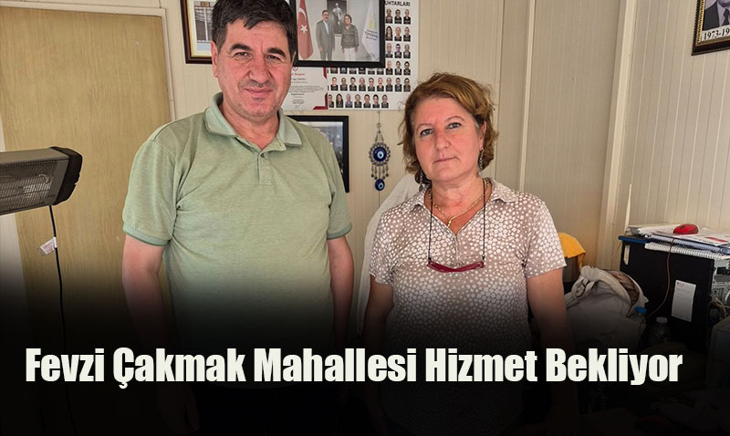 Fevzi Çakmak Mahallesi’nde Altyapı ve Kentsel Dönüşüm Sorunları Gündemde