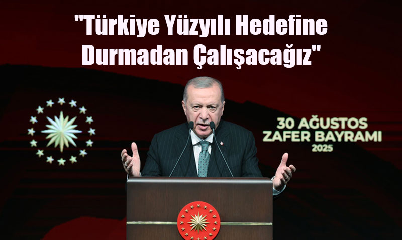 "Türkiye Yüzyılı Hedefine Durmadan Çalışacağız"