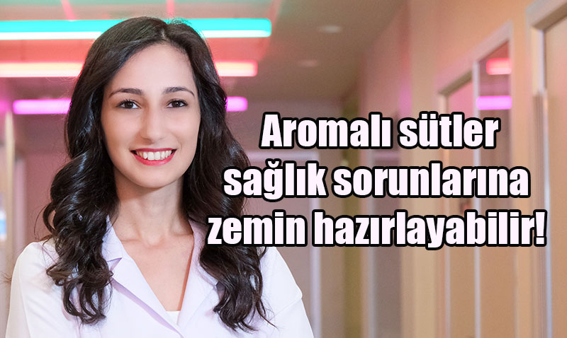 Uzmandan Uyarı: Aromalı Sütler Sağlık Sorunlarına Yol Açabilir