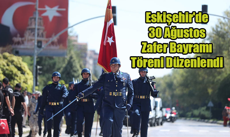 Eskişehir’de 30 Ağustos Zafer Bayramı Töreni Düzenlendi