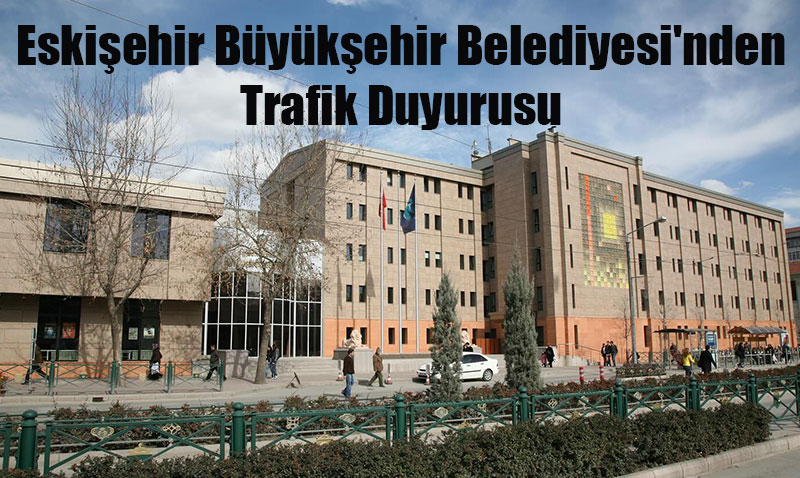 Eskişehir Büyükşehir Belediyesi’nden Trafik Duyurusu