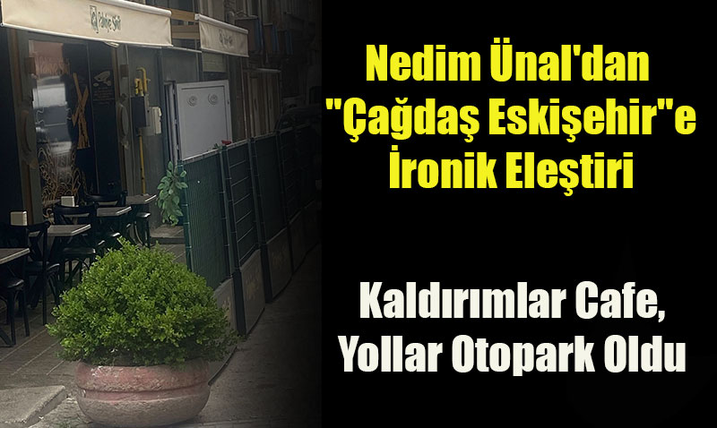 Nedim Ünal’dan "Çağdaş Eskişehir"e İronik Eleştiri