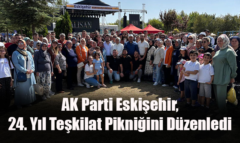 AK Parti Eskişehir, 24. Yıl Teşkilat Pikniğini Düzenledi