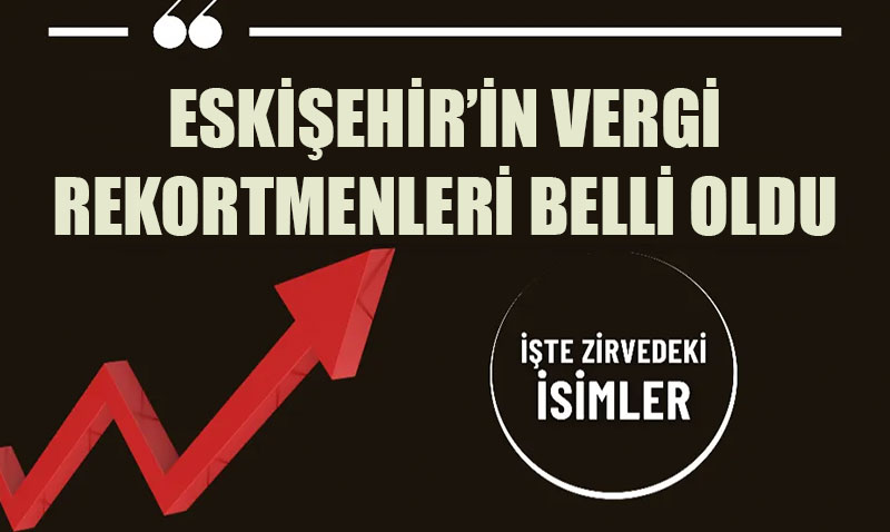 Eskişehir’in 2024 Vergi Rekortmenleri Açıklandı