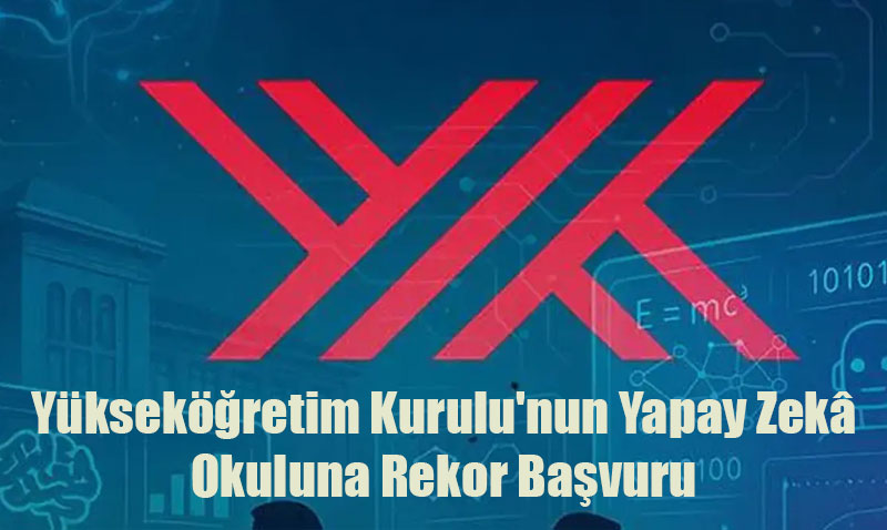 Yksekretim Kurulu’nun Yapay Zek Okuluna Rekor Bavuru