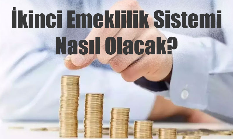 İkinci Emeklilik Sistemi Nasıl Olacak?