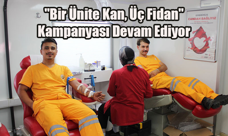 "Bir Ünite Kan, Üç Fidan" Kampanyası Devam Ediyor