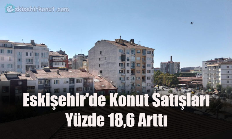 Eskişehir’de Konut Satışları Arttı