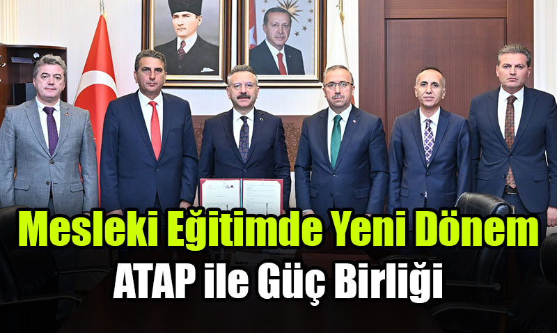 Mesleki Eğitimde Yeni Dönem: İl Milli Eğitim Müdürlüğü ve ATAP’tan Güç Birliği