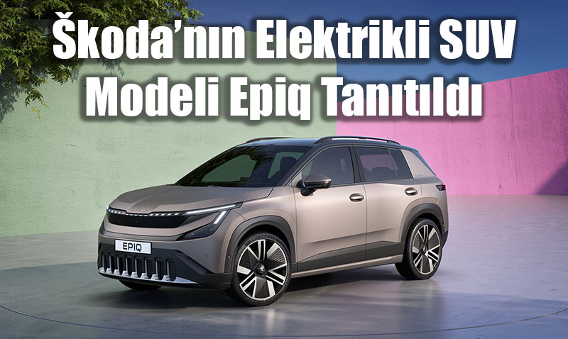 Škoda’nın Elektrikli SUV Modeli Epiq Tanıtıldı