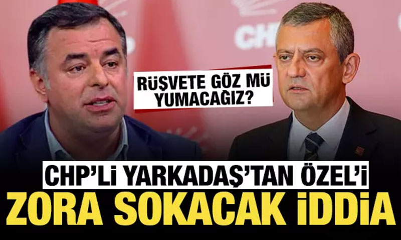 CHP’li Barış Yarkadaş’tan Özgür Özel’i zora sokacak iddialar: Rüşvete göz mü yumacağız?