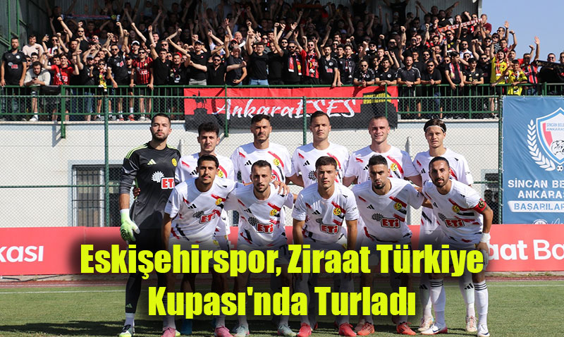 Eskişehirspor, Ziraat Türkiye Kupası’nda Turladı