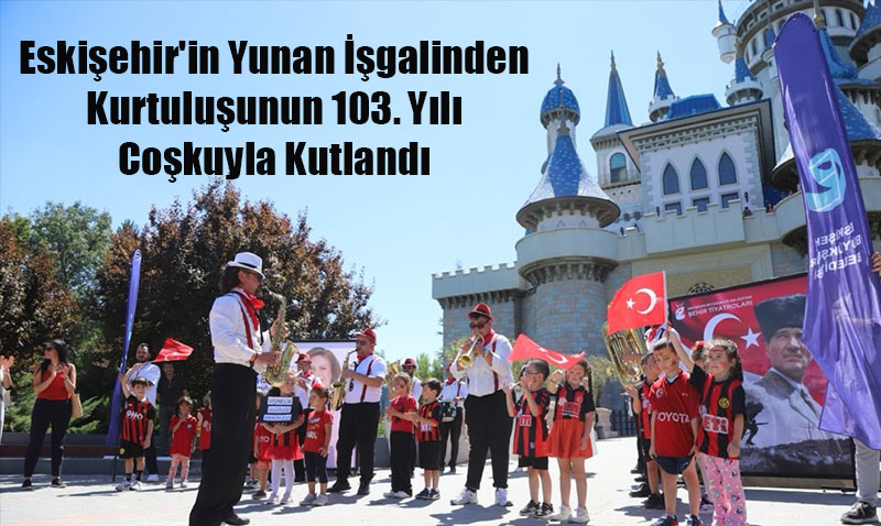 Eskişehir’in Kurtuluşunun 103. Yılı Coşkuyla Kutlandı