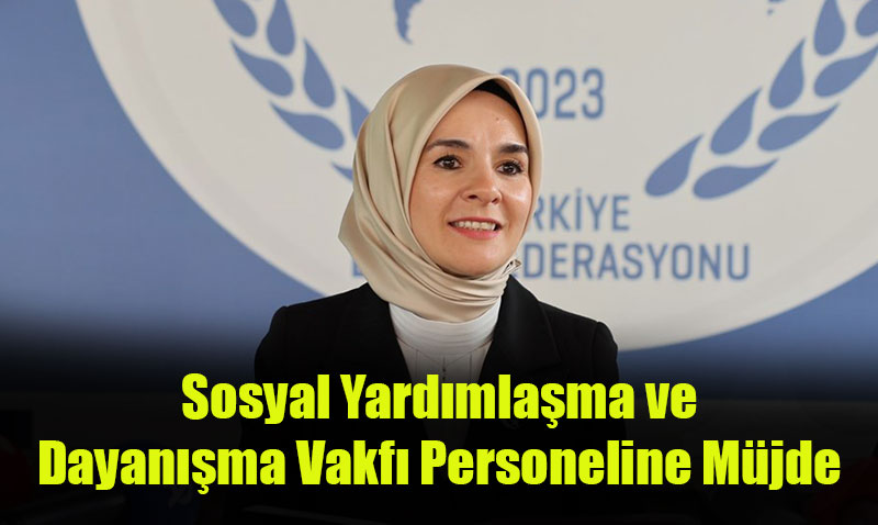 Bakan Göktaş’tan Sosyal Yardımlaşma ve Dayanışma Vakfı Personeline Müjde