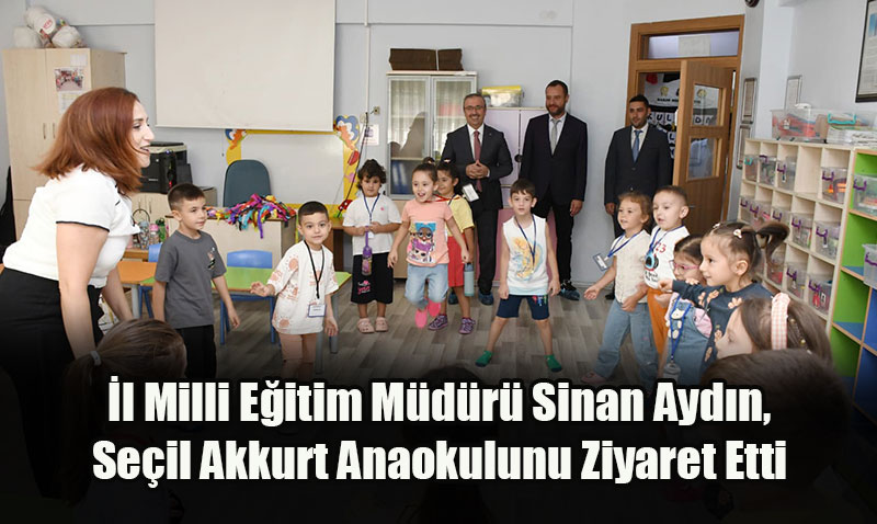 l Milli Eitim Mdr Sinan Aydn, Seil Akkurt Anaokulunu Ziyaret Etti