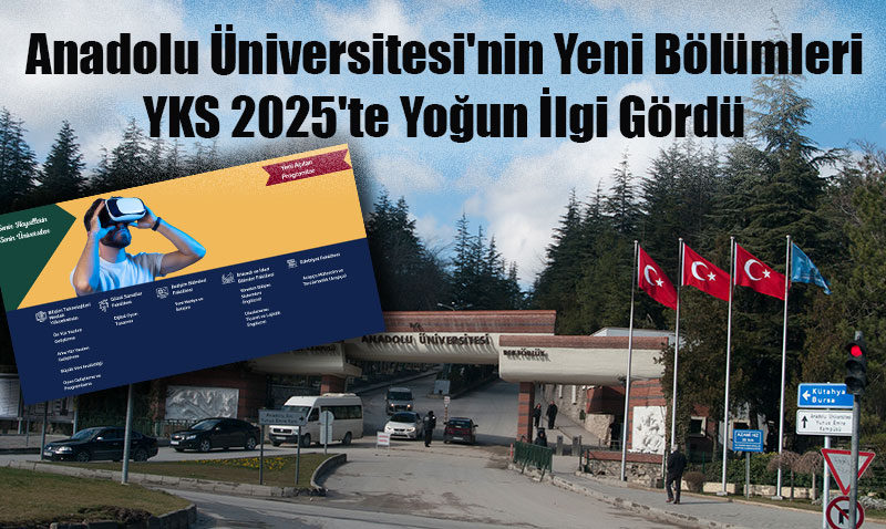 Anadolu Üniversitesi’nin Yeni Bölümleri YKS 2025’te Yoğun İlgi Gördü