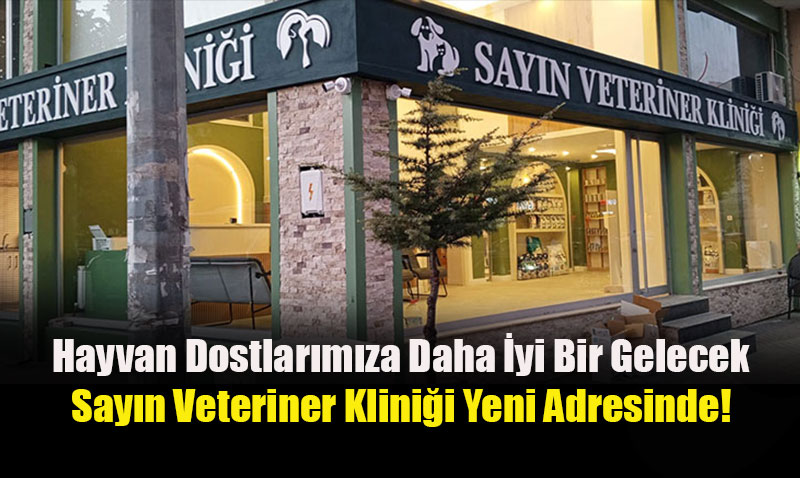 Hayvan Dostlarımıza Daha İyi Bir Gelecek: Sayın Veteriner Kliniği Yeni Adresinde!