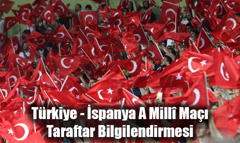 Türkiye - İspanya A Millî Maçı Taraftar Bilgilendirmesi