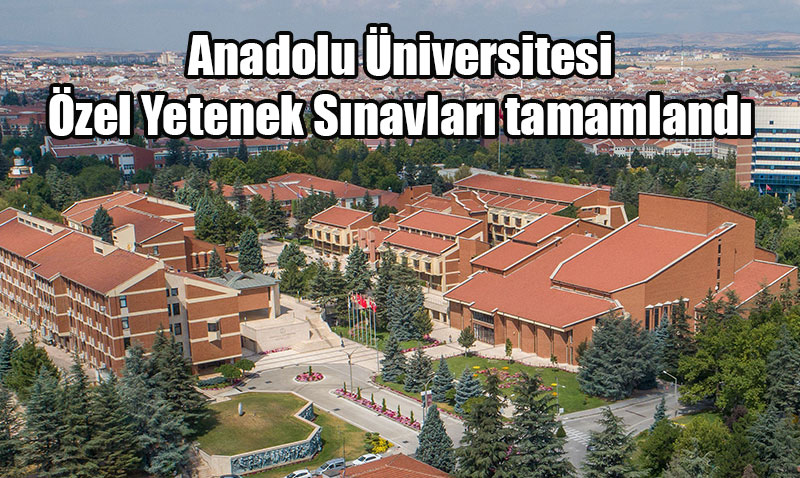 Anadolu Üniversitesi’nde 2025-2026 Özel Yetenek Sınavları Tamamlandı