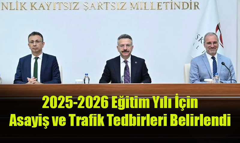 2025-2026 Eğitim Yılı İçin Asayiş ve Trafik Tedbirleri Belirlendi