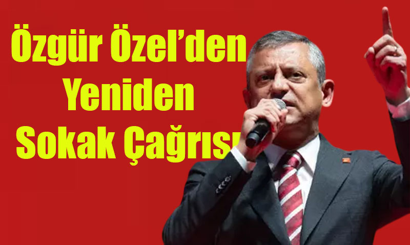 CHP Lideri Özgür Özel’den ’Sokak’ Çağrısı